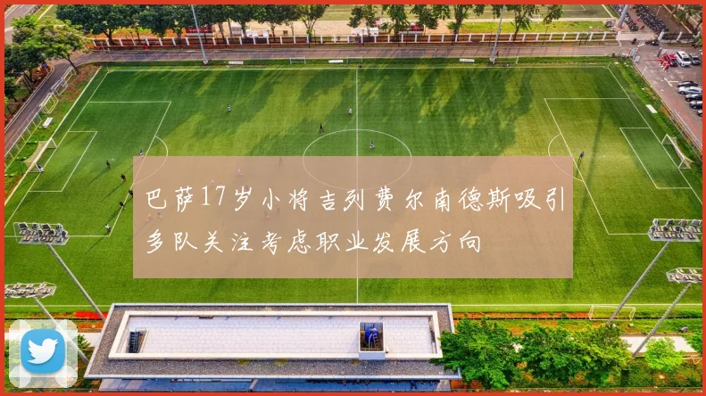 巴萨17岁小将吉列费尔南德斯吸引多队关注考虑职业发展方向