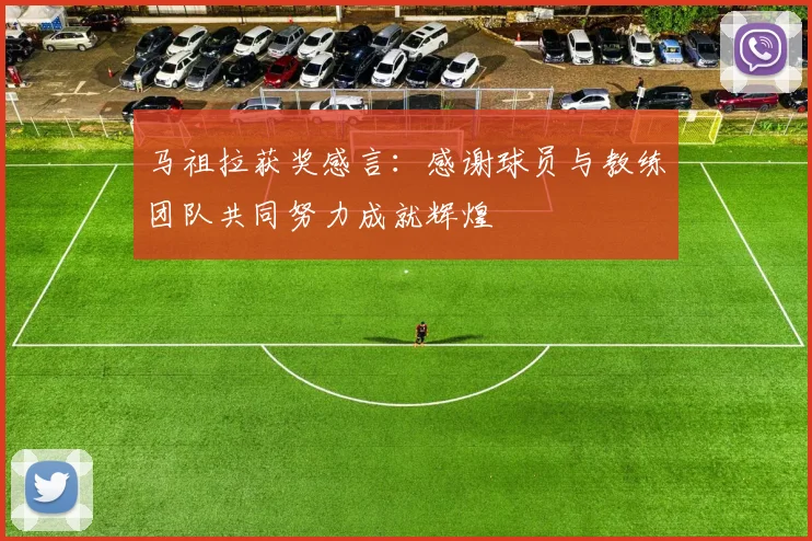 马祖拉获奖感言：感谢球员与教练团队共同努力成就辉煌
